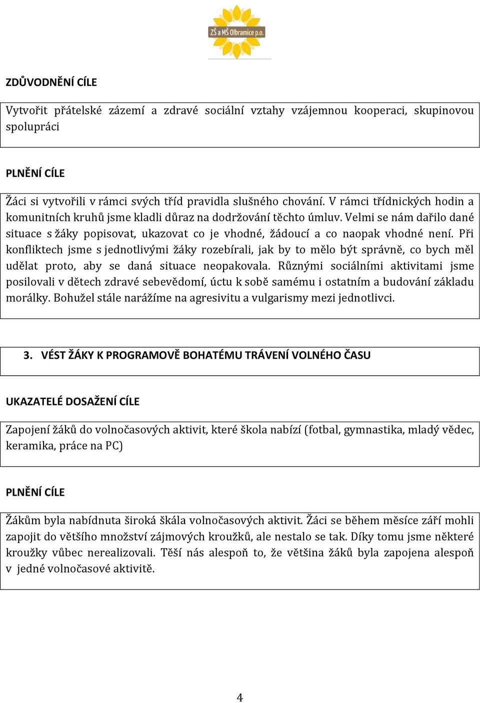 Při konfliktech jsme s jednotlivými žáky rozebírali, jak by to mělo být správně, co bych měl udělat proto, aby se daná situace neopakovala.