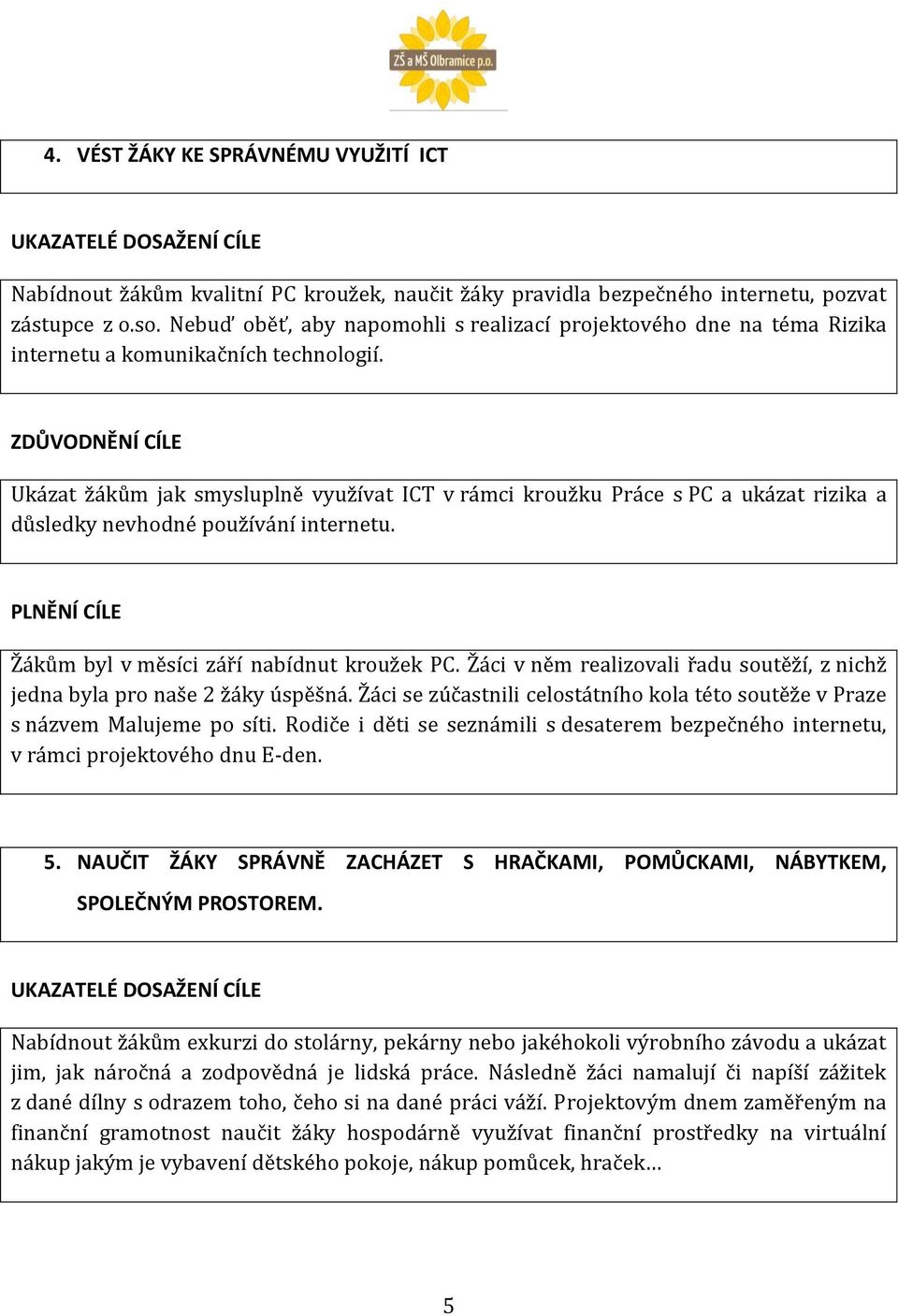 ZDŮVODNĚNÍ CÍLE Ukázat žákům jak smysluplně využívat ICT v rámci kroužku Práce s PC a ukázat rizika a důsledky nevhodné používání internetu. Žákům byl v měsíci září nabídnut kroužek PC.