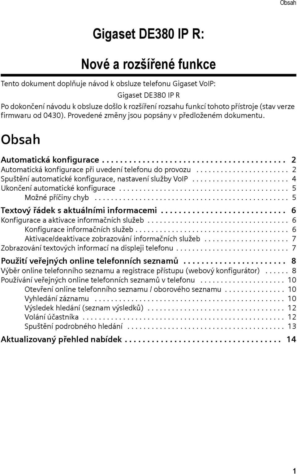 ...................... 2 Spuštění automatické konfigurace, nastavení služby VoIP........................ 4 Ukončení automatické konfigurace.......................................... 5 Možné příčiny chyb.