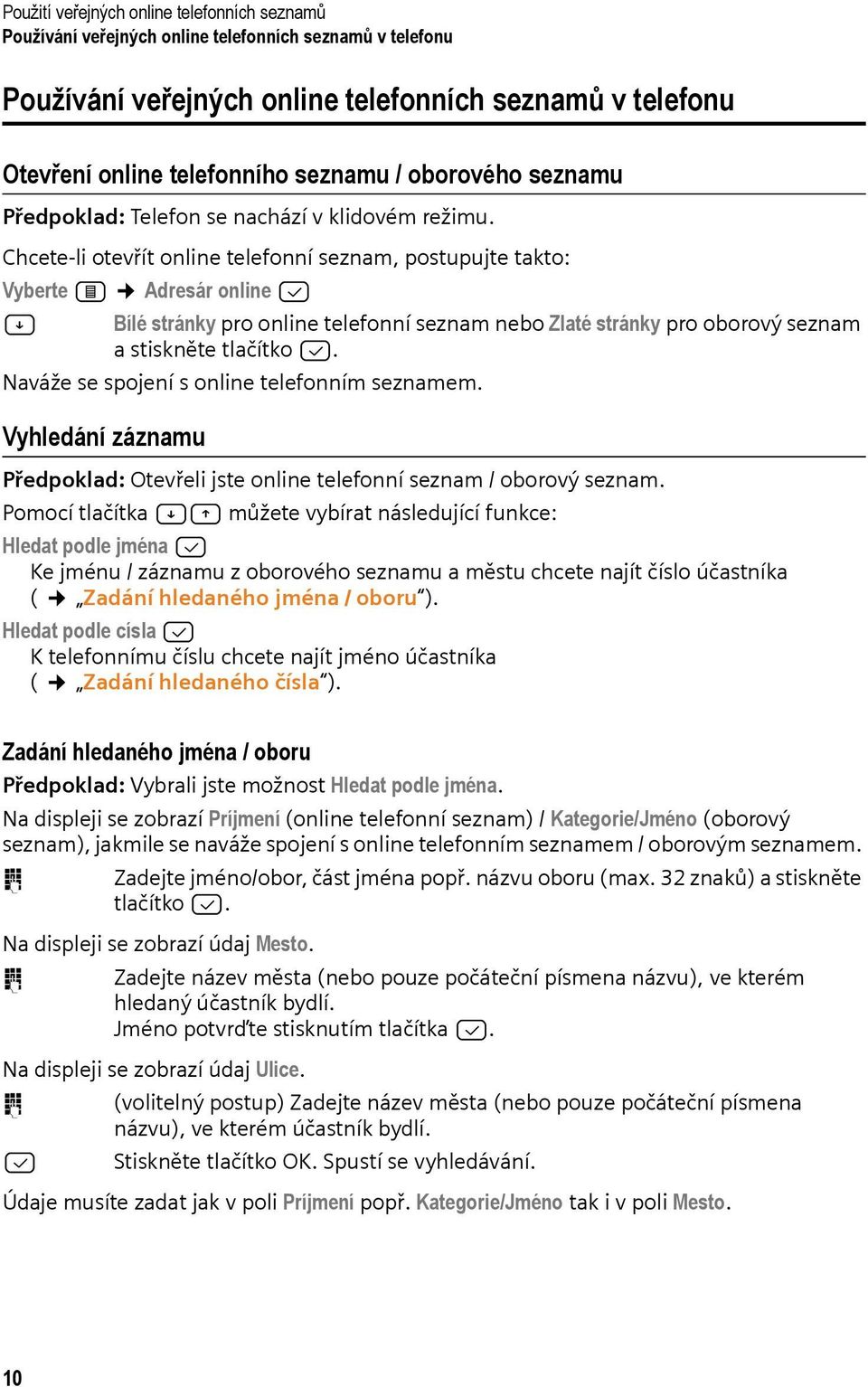 Chcete-li otevřít online telefonní seznam, postupujte takto: Vyberte F Adresár online B A Bílé stránky pro online telefonní seznam nebo Zlaté stránky pro oborový seznam a stiskněte tlačítko B.