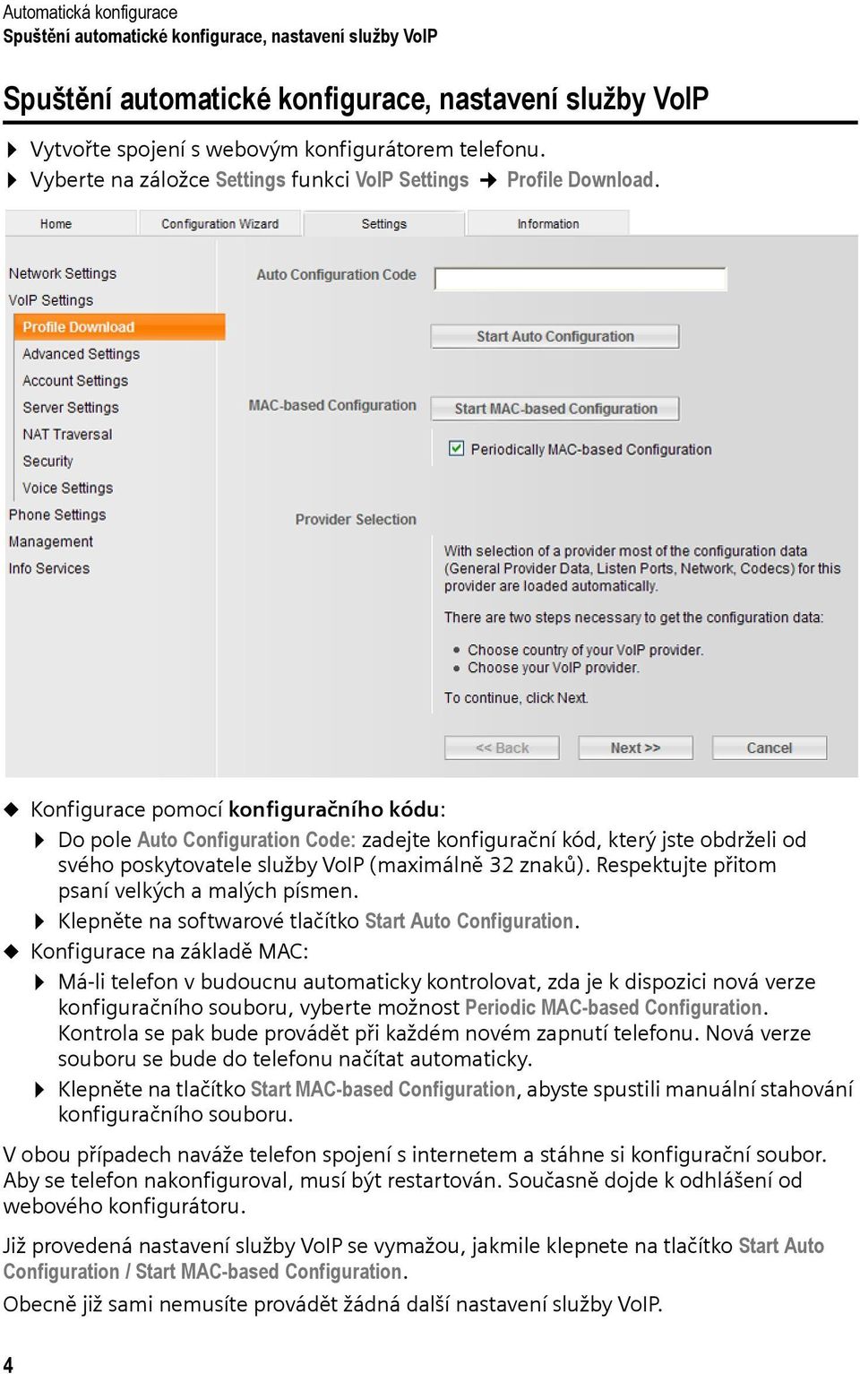 u Konfigurace pomocí konfiguračního kódu: Do pole Auto Configuration Code: zadejte konfigurační kód, který jste obdrželi od svého poskytovatele služby VoIP (maximálně 32 znaků).