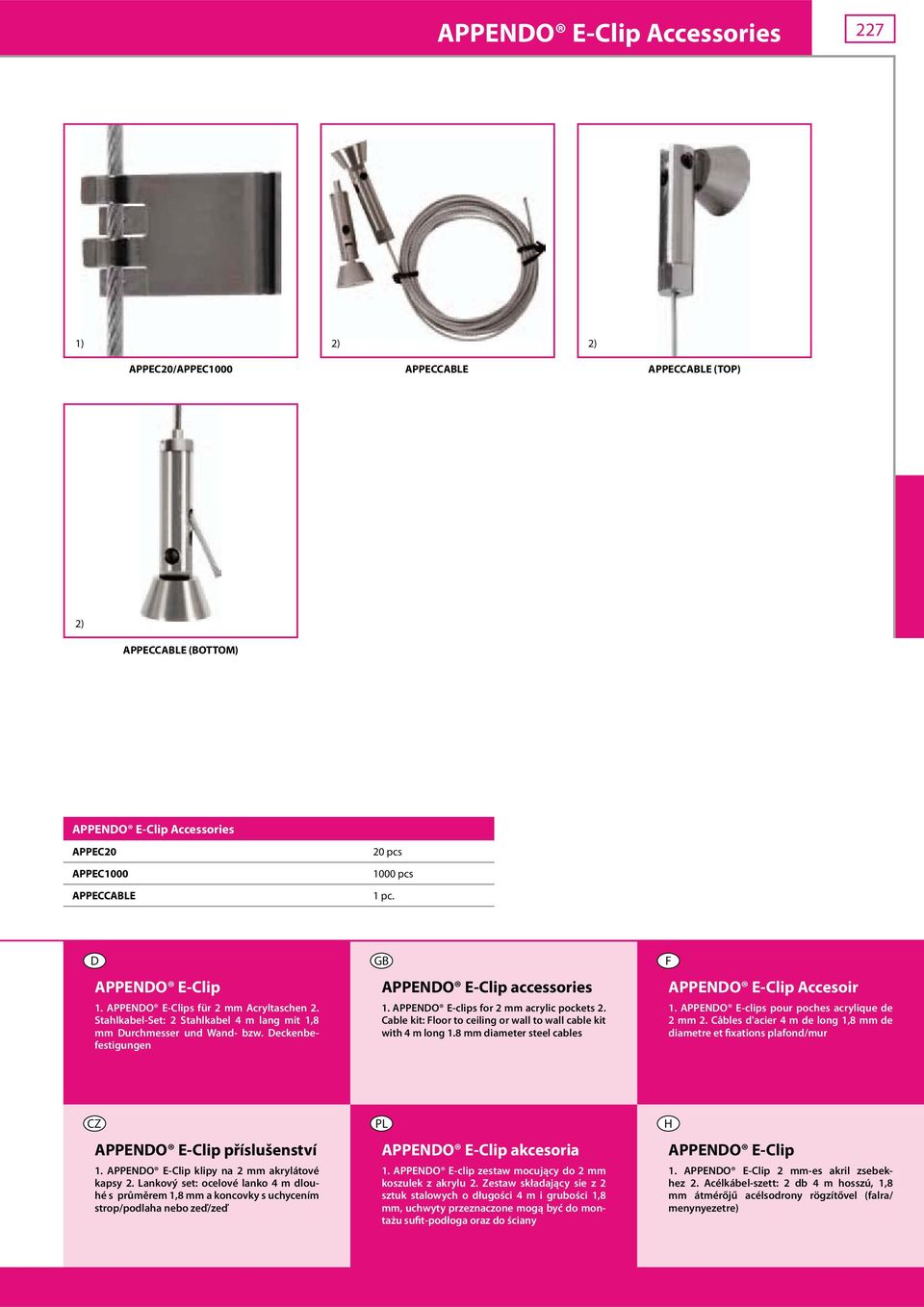 able kit: loor to ceiling or wall to wall cable kit with 4 m long 1.8 mm diameter steel cables PPNO -lip ccesoir 1. PPNO -clips pour poches acrylique de 2 mm 2.