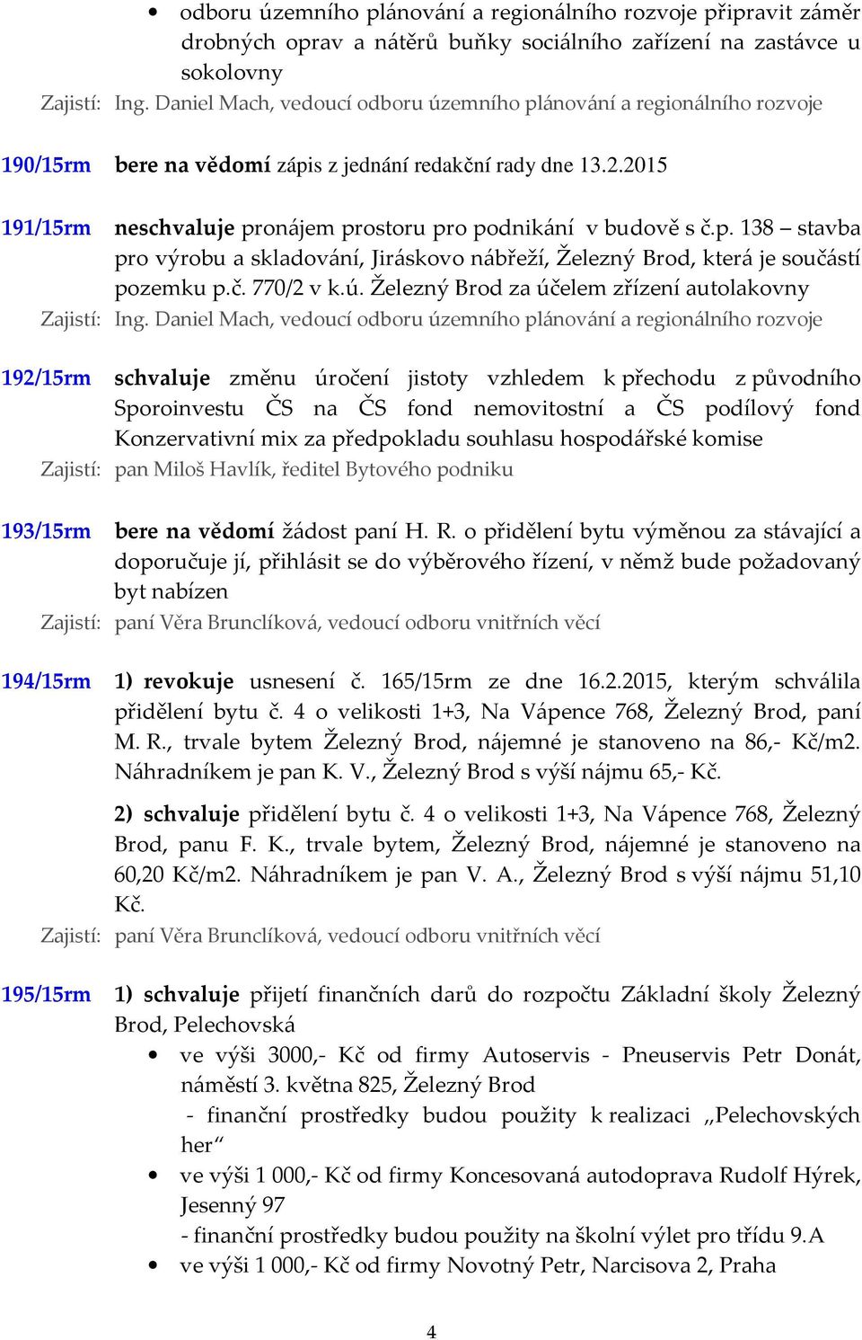 Železný Brod za účelem zřízení autolakovny 192/15rm schvaluje změnu úročení jistoty vzhledem k přechodu z původního Sporoinvestu ČS na ČS fond nemovitostní a ČS podílový fond Konzervativní mix za