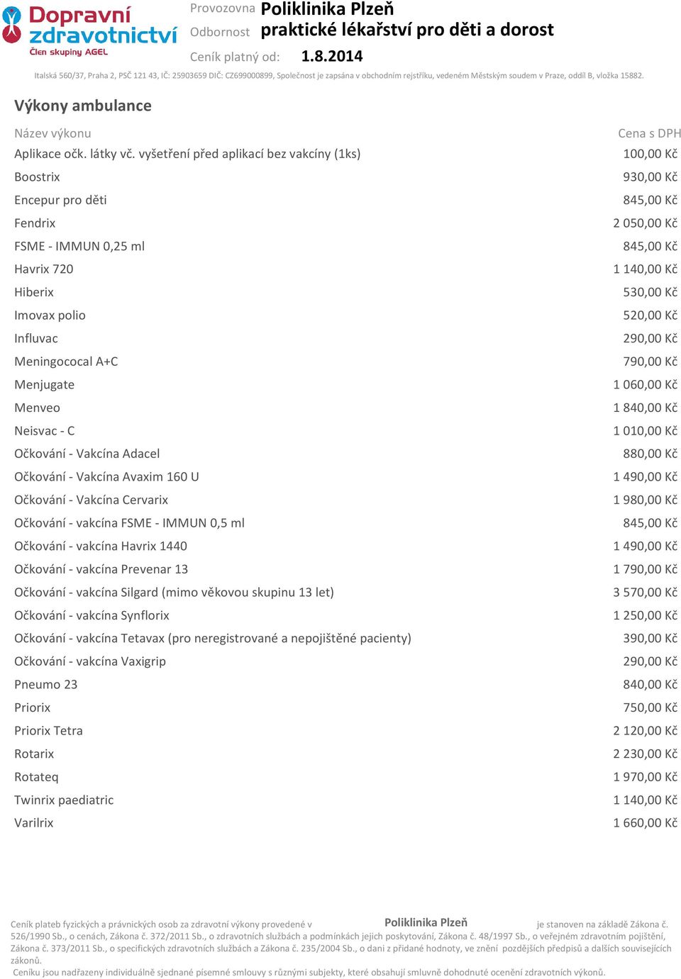 Vakcína Adacel Očkování - Vakcína Avaxim 160 U Očkování - Vakcína Cervarix Očkování - vakcína FSME - IMMUN 0,5 ml Očkování - vakcína Havrix 1440 Očkování - vakcína Prevenar 13 Očkování - vakcína