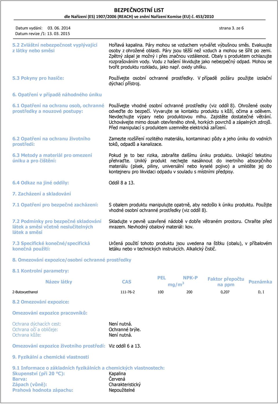 Mohou se tvořit produktu rozkladu, jako např. oxidy uhlíku. 5.3 Pokyny pro hasiče: Používejte osobní ochranné prostředky. V případě požáru použijte izolační dýchací přístroj. 6.