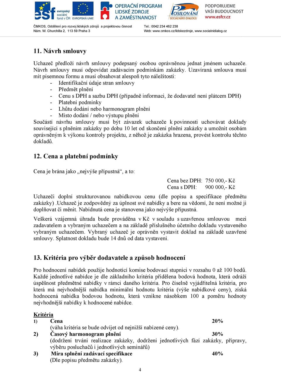 není plátcem DPH) - Platební podmínky - Lhůtu dodání nebo harmonogram plnění - Místo dodání / nebo výstupu plnění Součástí návrhu smlouvy musí být závazek uchazeče k povinnosti uchovávat doklady