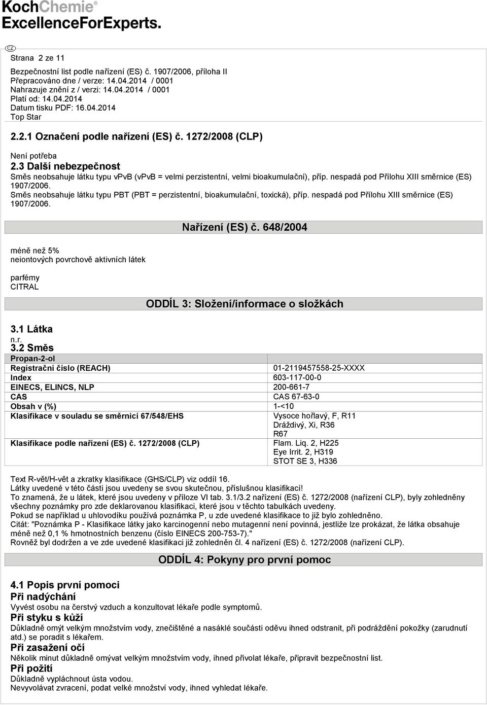 méně než 5% neiontových povrchově aktivních látek Nařízení (ES) č. 648/2004 parfémy CITRAL ODDÍL 3: Složení/informace o složkách 3.1 Látka 3.