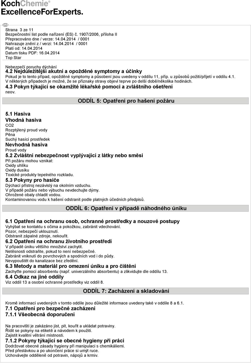 ODDÍL 5: Opatření pro hašení požáru 5.1 Hasiva Vhodná hasiva CO2 Rozptýlený proud vody Pěna Suchý hasící prostředek Nevhodná hasiva Proud vody 5.