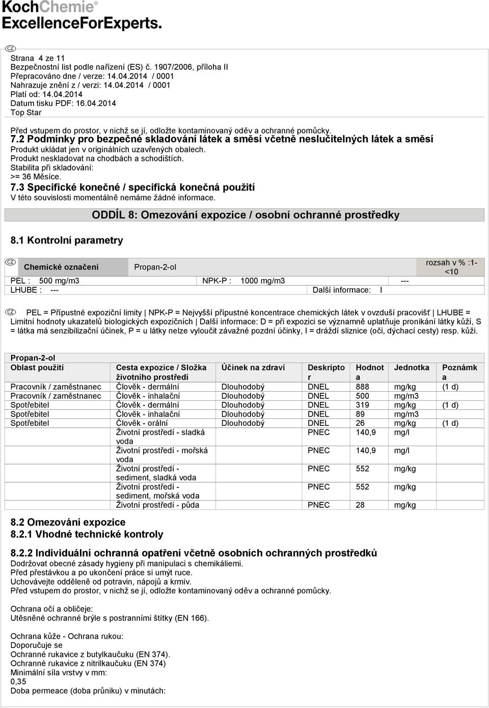 Stabilita při skladování: >= 36 Měsíce. 7.3 Specifické konečné / specifická konečná použití V této souvislosti momentálně nemáme žádné informace. 8.