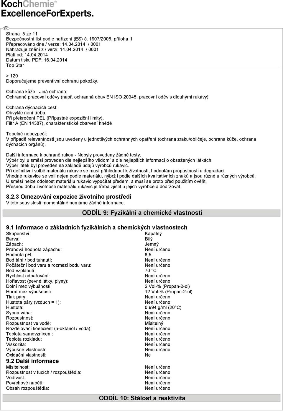 Filtr A (EN 14387), charakteristické zbarvení hnědé Tepelné nebezpečí: V případě relevantnosti jsou uvedeny u jednotlivých ochranných opatření (ochrana zraku/obličeje, ochrana kůže, ochrana dýchacích