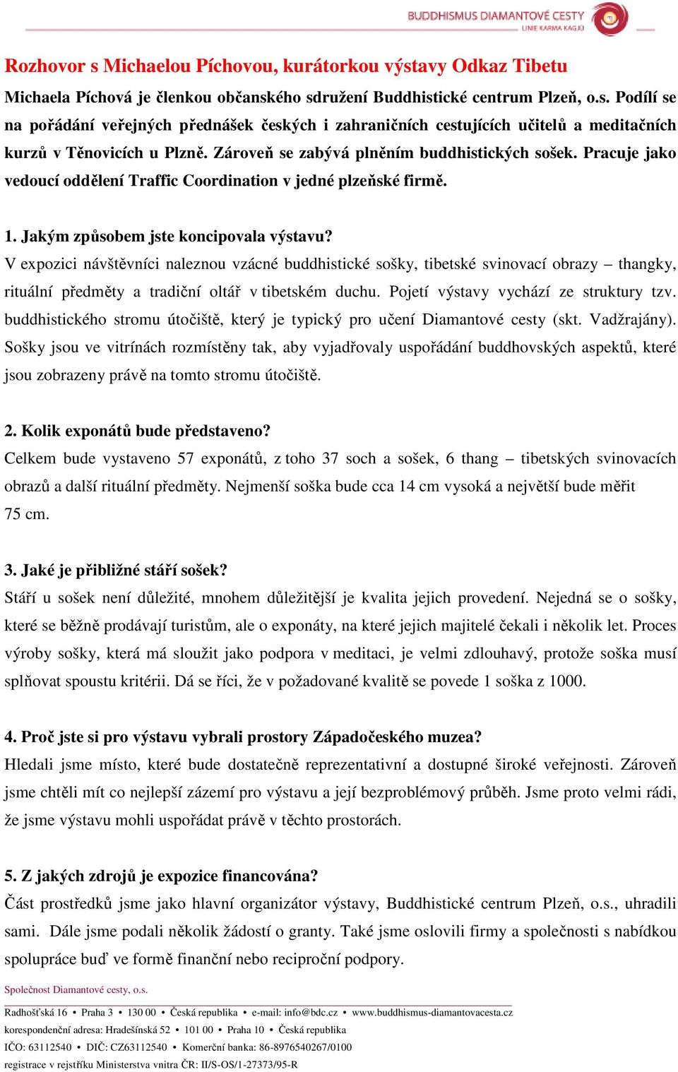 V expozici návštěvníci naleznou vzácné buddhistické sošky, tibetské svinovací obrazy thangky, rituální předměty a tradiční oltář v tibetském duchu. Pojetí výstavy vychází ze struktury tzv.