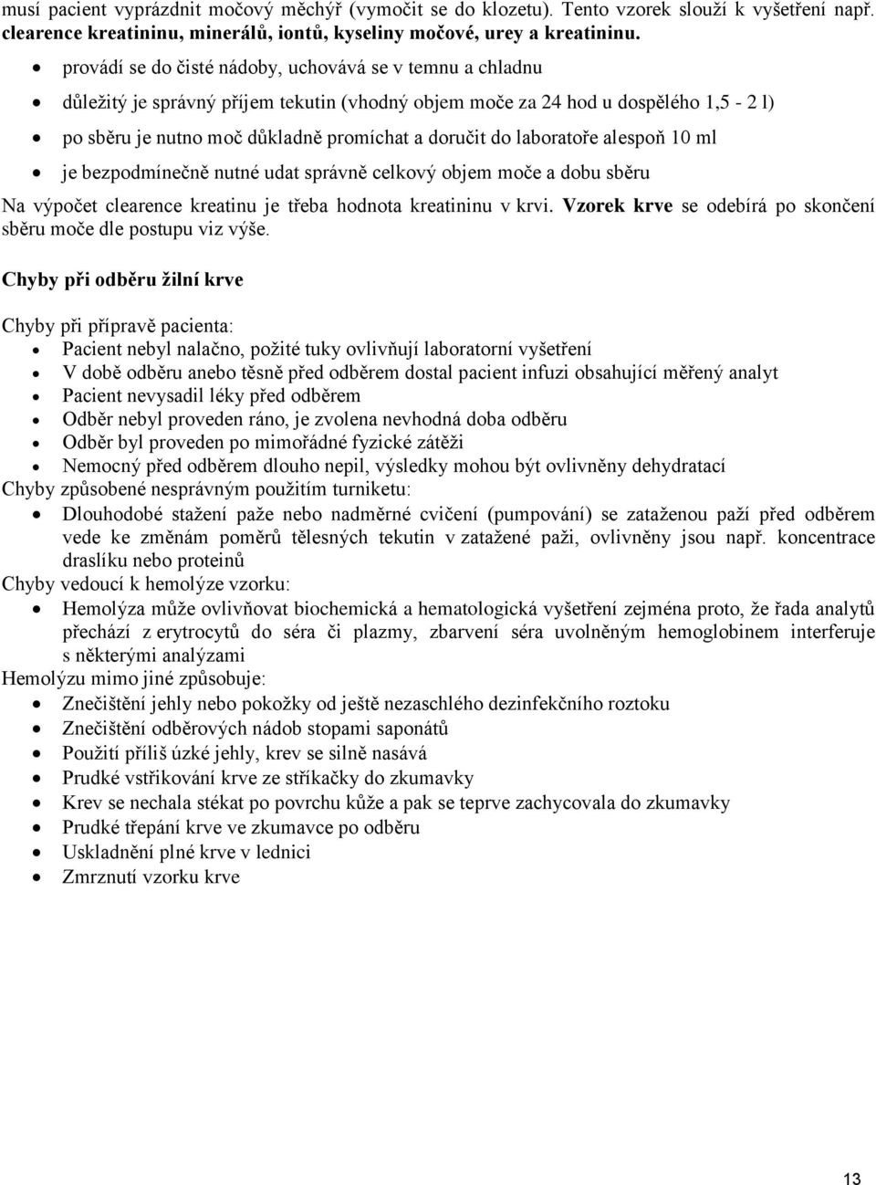 laboratoře alespoň 10 ml je bezpodmínečně nutné udat správně celkový objem moče a dobu sběru Na výpočet clearence kreatinu je třeba hodnota kreatininu v krvi.