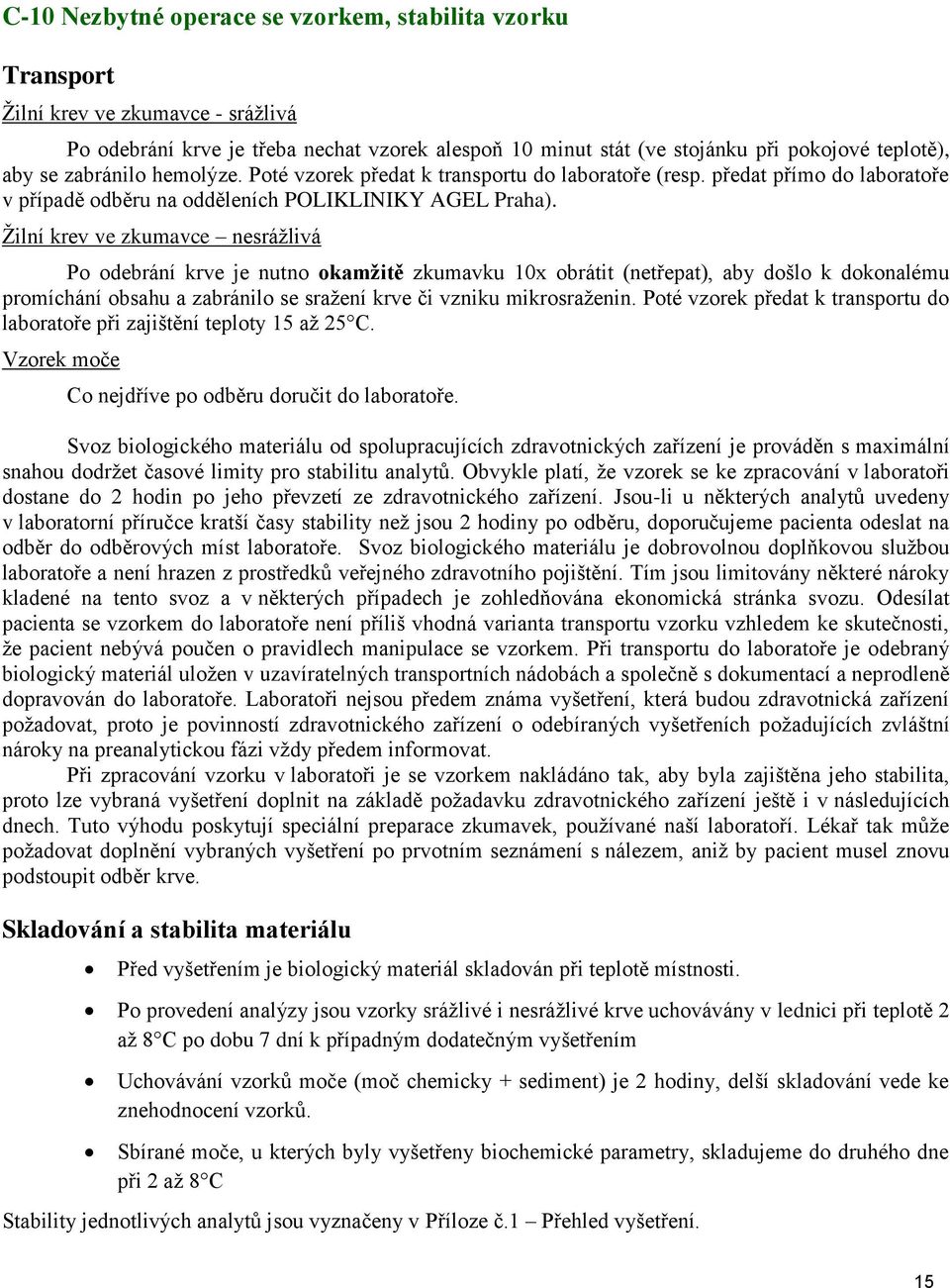 Žilní krev ve zkumavce nesrážlivá Po odebrání krve je nutno okamžitě zkumavku 10x obrátit (netřepat), aby došlo k dokonalému promíchání obsahu a zabránilo se sražení krve či vzniku mikrosraženin.