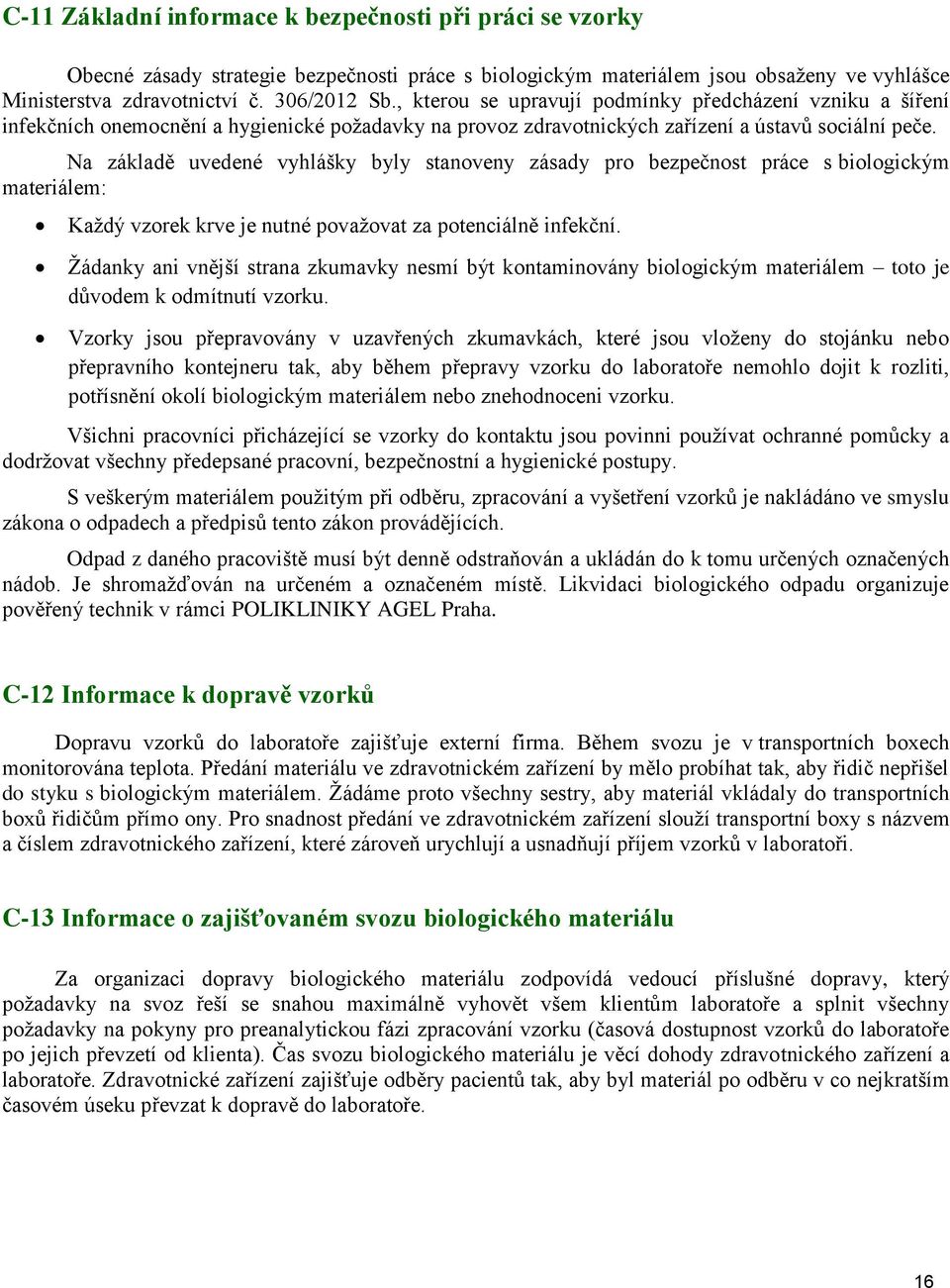 Na základě uvedené vyhlášky byly stanoveny zásady pro bezpečnost práce s biologickým materiálem: Každý vzorek krve je nutné považovat za potenciálně infekční.