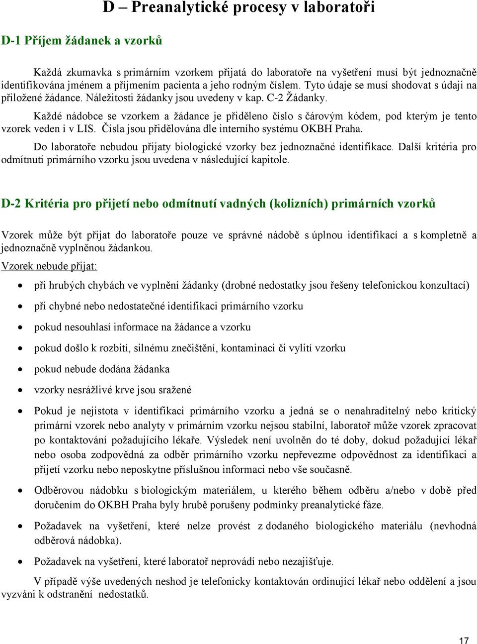 Každé nádobce se vzorkem a žádance je přiděleno číslo s čárovým kódem, pod kterým je tento vzorek veden i v LIS. Čísla jsou přidělována dle interního systému OKBH Praha.