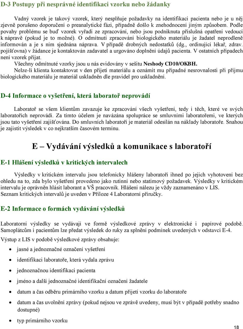 O odmítnutí zpracování biologického materiálu je žadatel neprodleně informován a je s ním sjednána náprava. V případě drobných nedostatků (dg., ordinující lékař, zdrav.