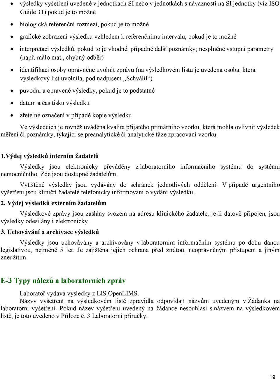 , chybný odběr) identifikaci osoby oprávněné uvolnit zprávu (na výsledkovém listu je uvedena osoba, která výsledkový list uvolnila, pod nadpisem Schválil ) původní a opravené výsledky, pokud je to