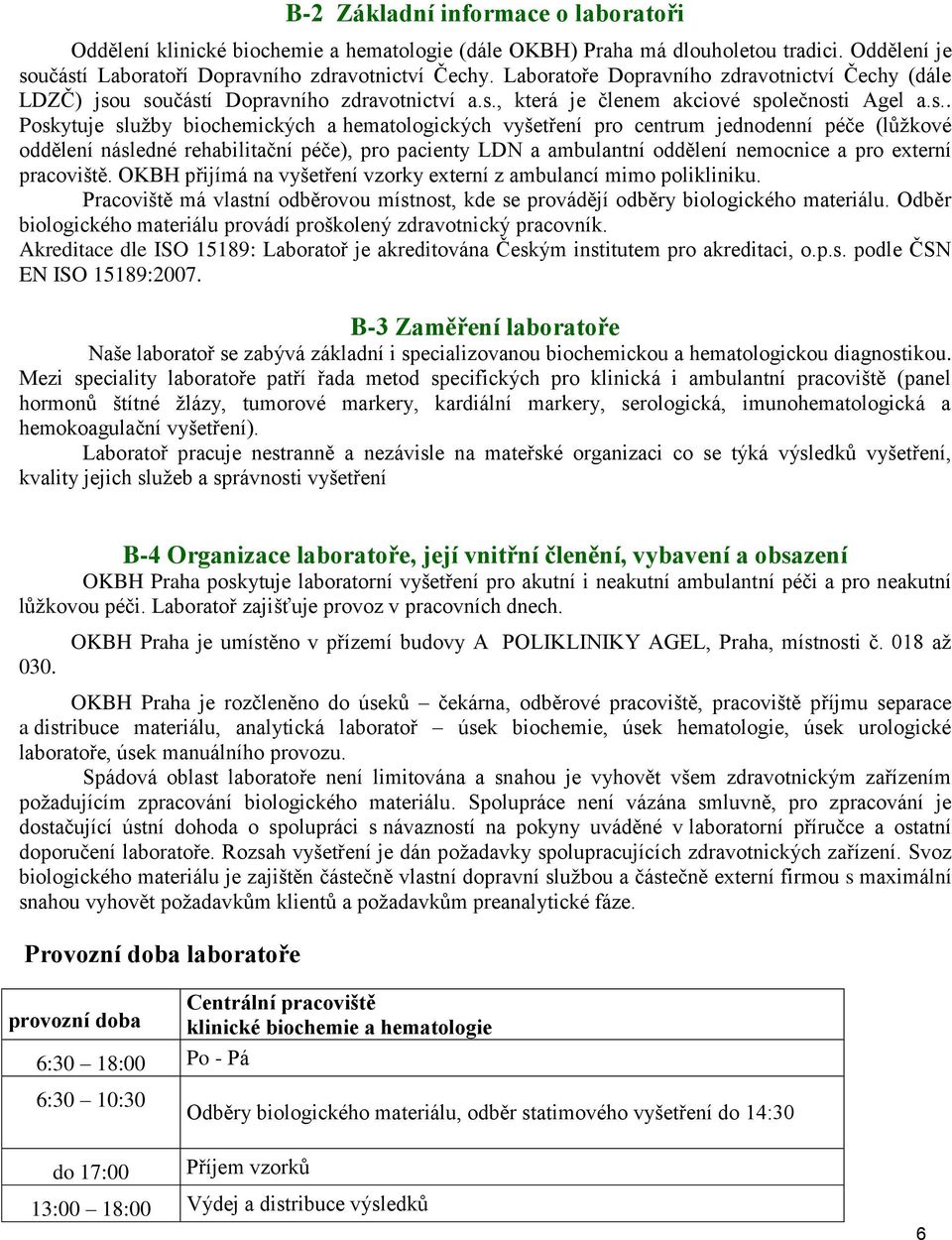 u součástí Dopravního zdravotnictví a.s., která je členem akciové společnosti Agel a.s.. Poskytuje služby biochemických a hematologických vyšetření pro centrum jednodenní péče (lůžkové oddělení