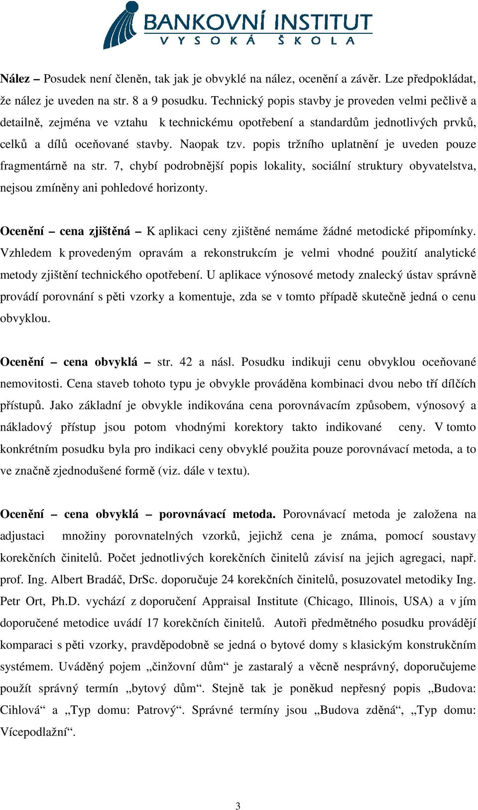 popis tržního uplatnění je uveden pouze fragmentárně na str. 7, chybí podrobnější popis lokality, sociální struktury obyvatelstva, nejsou zmíněny ani pohledové horizonty.