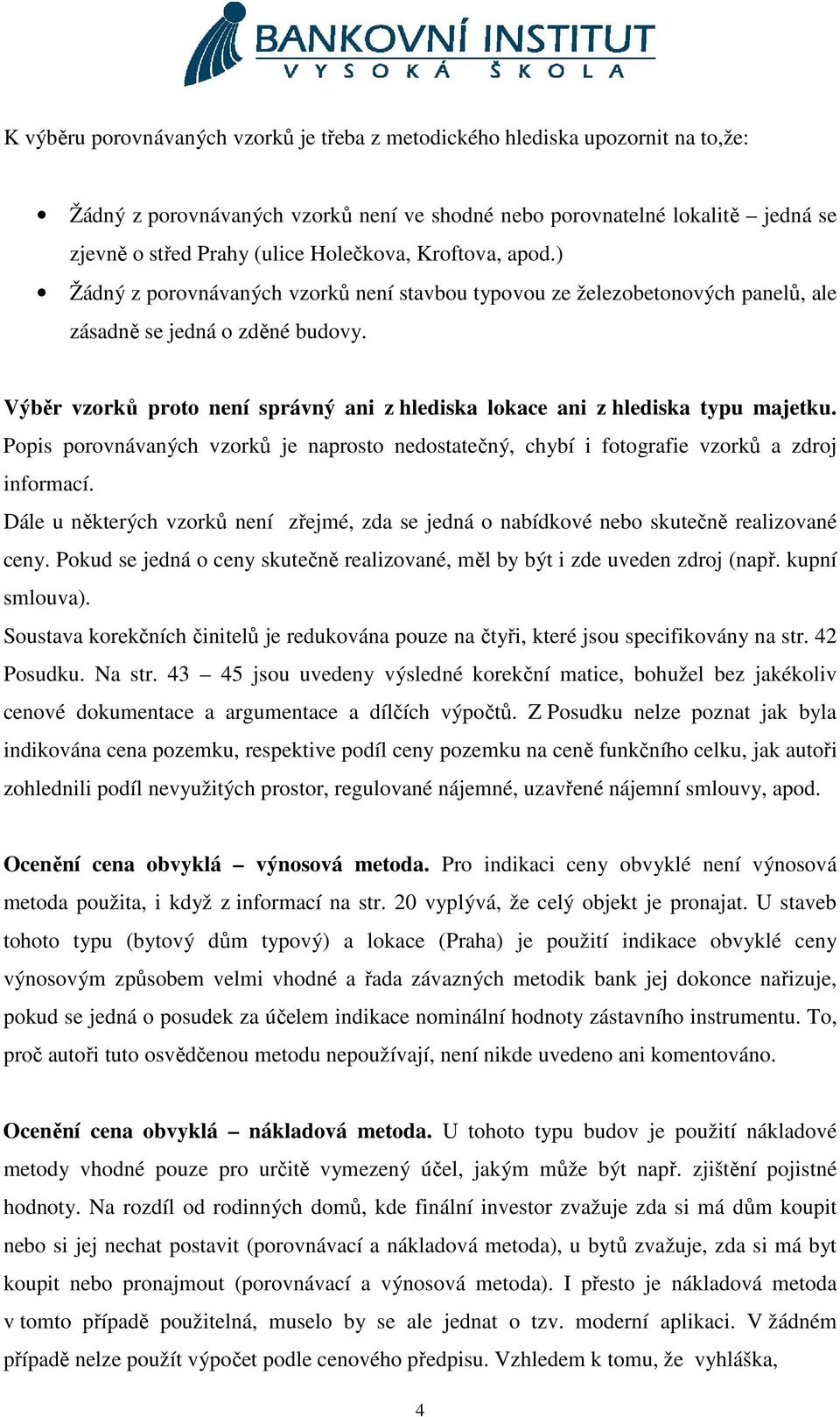 Výběr vzorků proto není správný ani z hlediska lokace ani z hlediska typu majetku. Popis porovnávaných vzorků je naprosto nedostatečný, chybí i fotografie vzorků a zdroj informací.