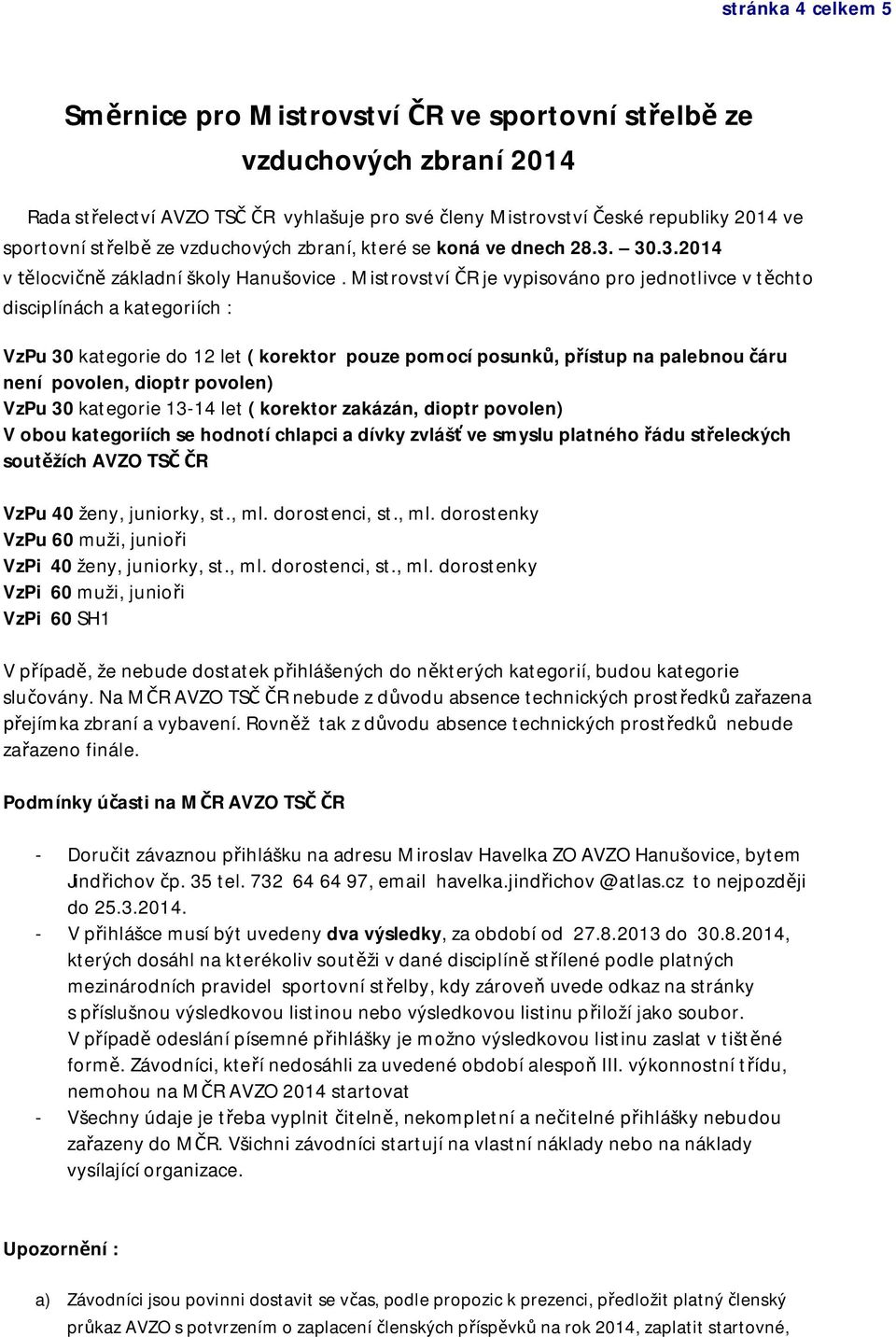 Mistrovství R je vypisováno pro jednotlivce v t chto disciplínách a kategoriích : VzPu 30 kategorie do 12 let ( korektor pouze pomocí posunk, p ístup na palebnou áru není povolen, dioptr povolen)