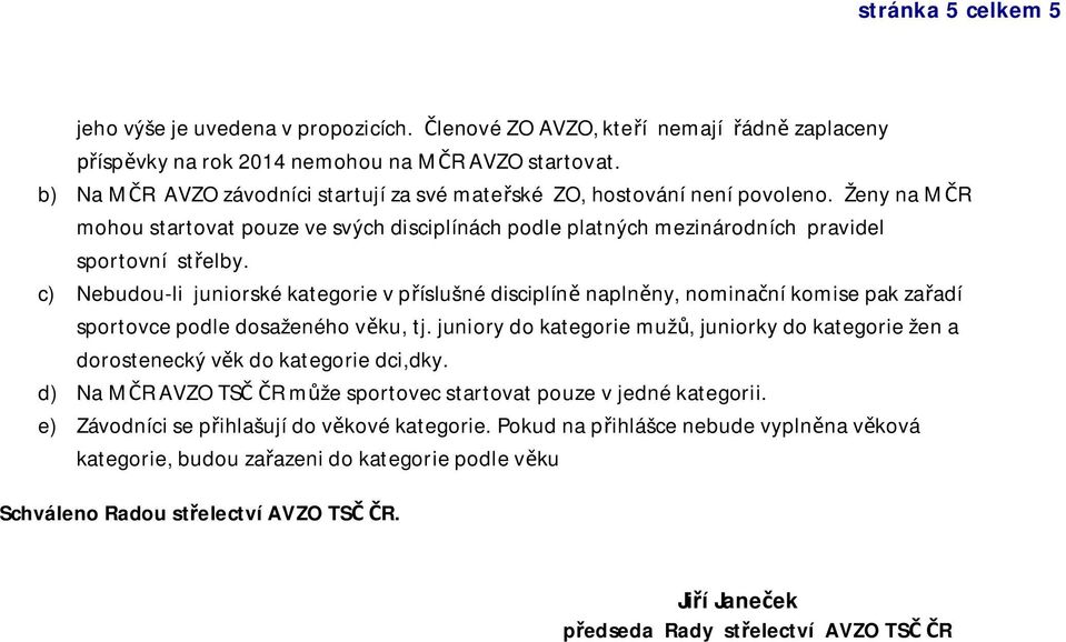 c) Nebudou-li juniorské kategorie v p íslušné disciplín napln ny, nomina ní komise pak za adí sportovce podle dosaženého v ku, tj.