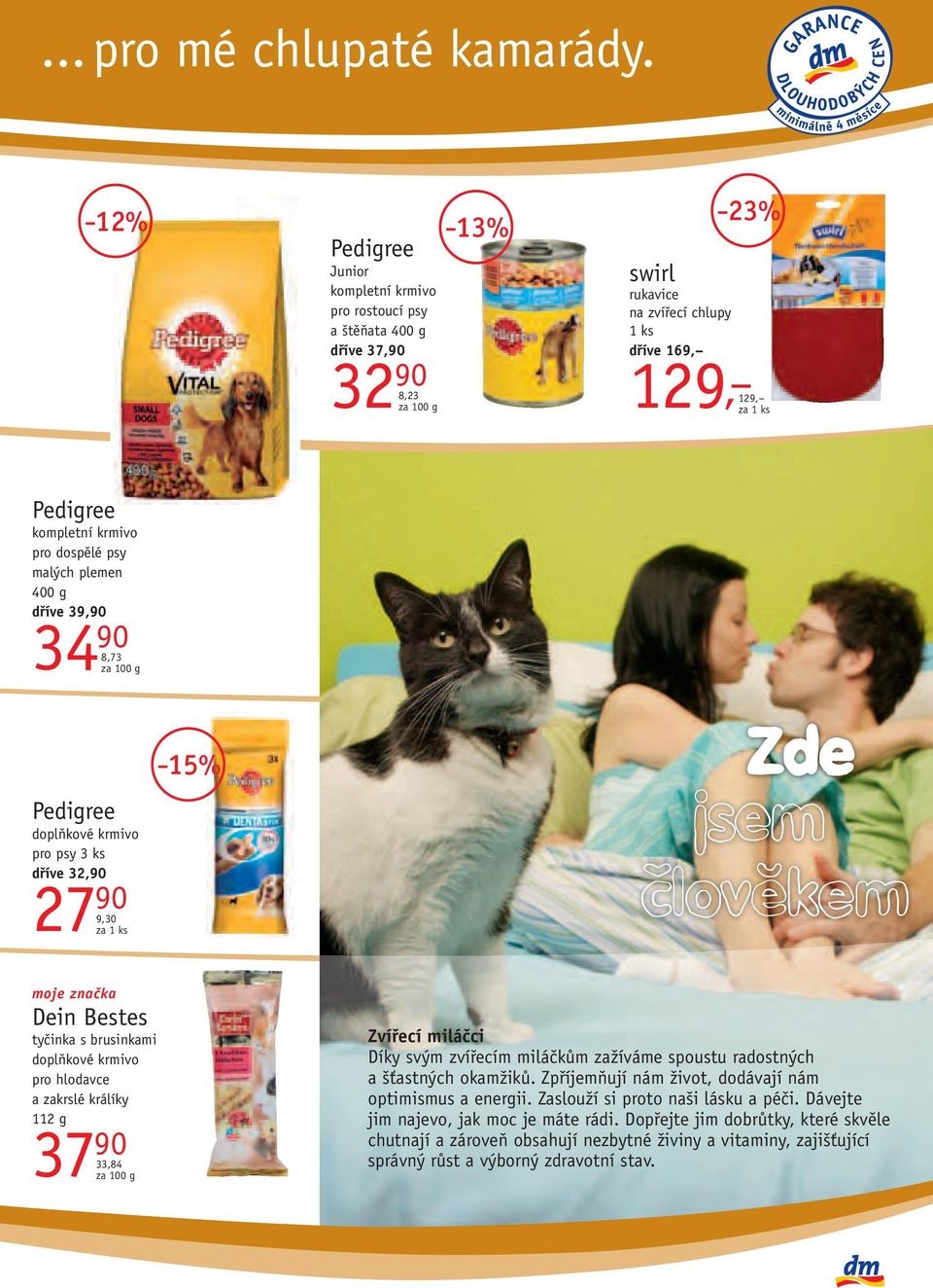 dospělé psy malých plemen 400 g dříve 39,90 34 90 8,73 15% Pedigree doplňkové krmivo pro psy 3 ks dříve 32,90 27 90 9,30 za 1 ks Dein Bestes tyčinka s brusinkami doplňkové krmivo pro hlodavce a