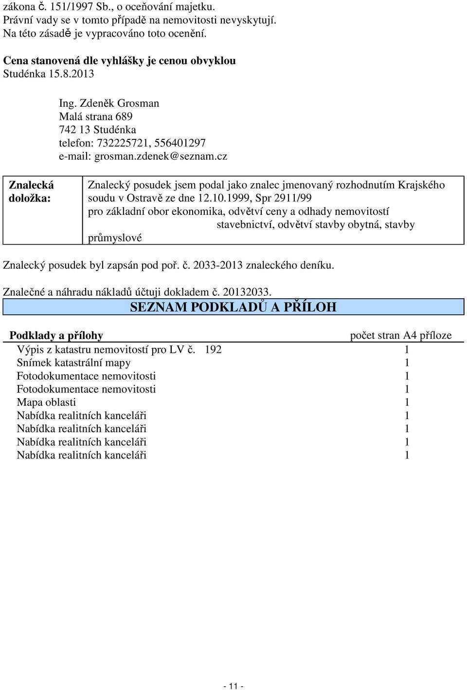 cz Znalecká doložka: Znalecký posudek jsem podal jako znalec jmenovaný rozhodnutím Krajského soudu v Ostravě ze dne 12.10.