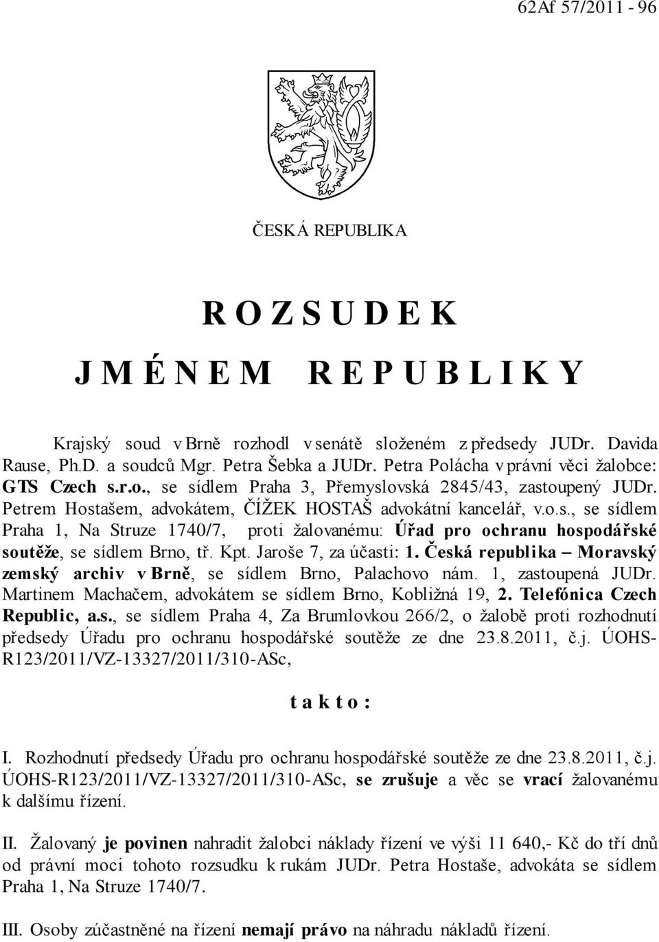 Kpt. Jaroše 7, za účasti: 1. Česká republika Moravský zemský archiv v Brně, se sídlem Brno, Palachovo nám. 1, zastoupená JUDr. Martinem Machačem, advokátem se sídlem Brno, Kobližná 19, 2.