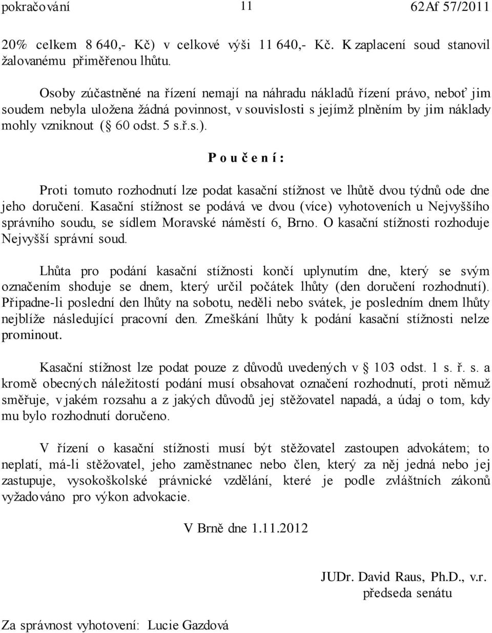 P o u č e n í : Proti tomuto rozhodnutí lze podat kasační stížnost ve lhůtě dvou týdnů ode dne jeho doručení.