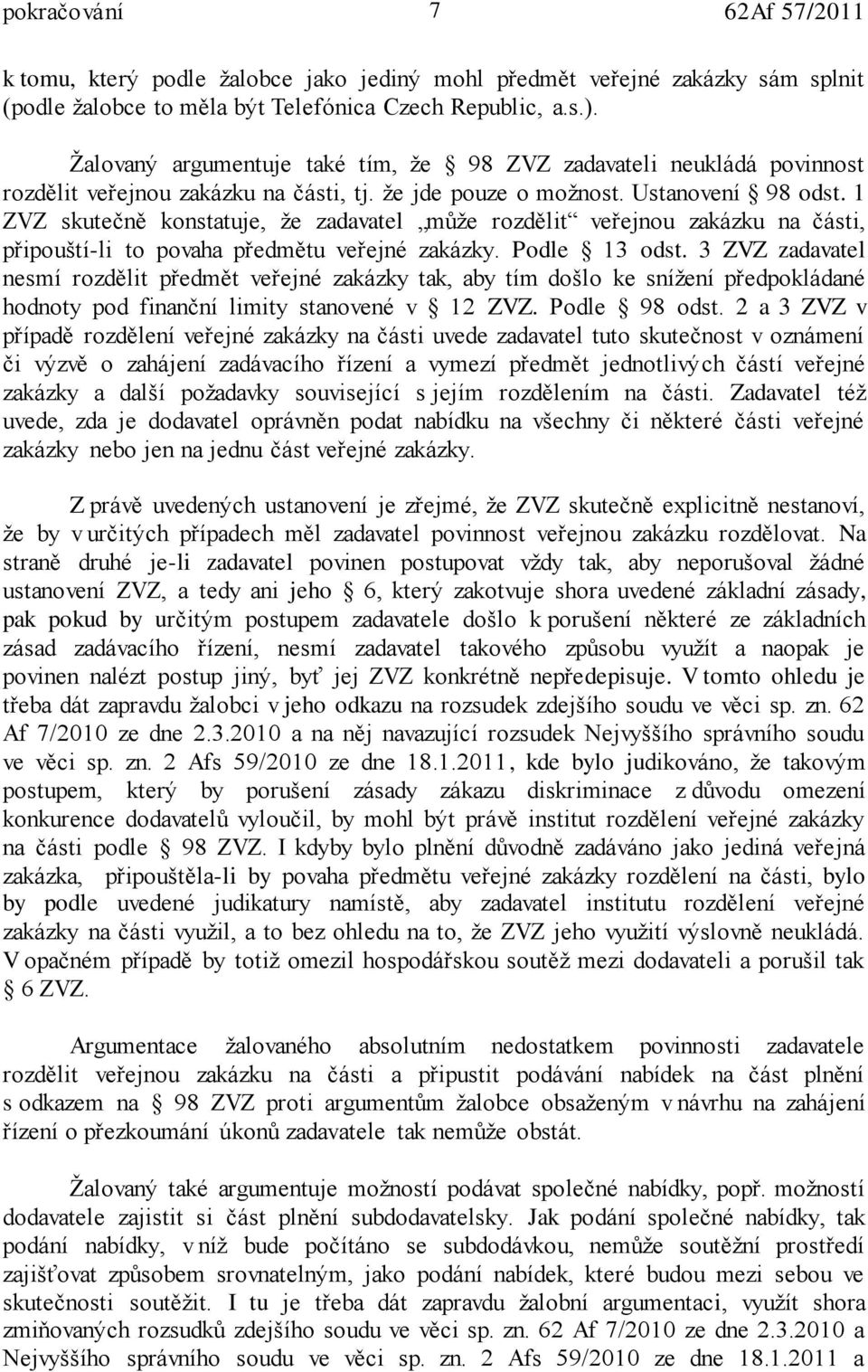 1 ZVZ skutečně konstatuje, že zadavatel může rozdělit veřejnou zakázku na části, připouští-li to povaha předmětu veřejné zakázky. Podle 13 odst.