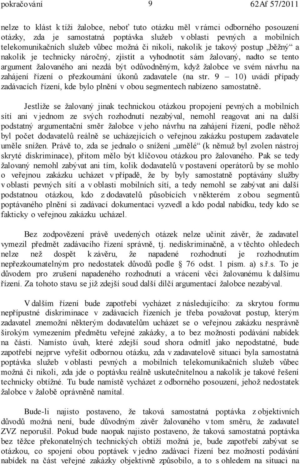 návrhu na zahájení řízení o přezkoumání úkonů zadavatele (na str. 9 10) uvádí případy zadávacích řízení, kde bylo plnění v obou segmentech nabízeno samostatně.