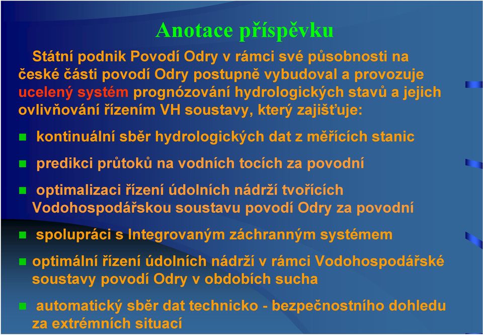 tocích za povodní optimalizaci řízení údolních nádrží tvořících Vodohospodářskou soustavu povodí Odry za povodní spolupráci s Integrovaným záchranným systémem