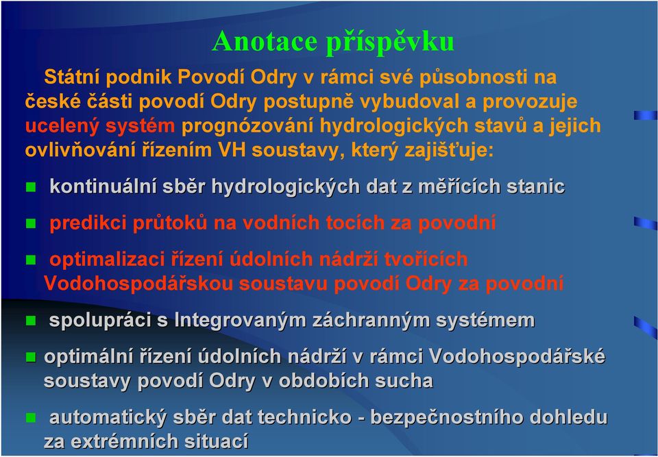 povodní optimalizaci řízení údolních nádrží tvořících Vodohospodářskou soustavu povodí Odry za povodní spolupráci s Integrovaným záchranným z systémem optimáln lní řízení