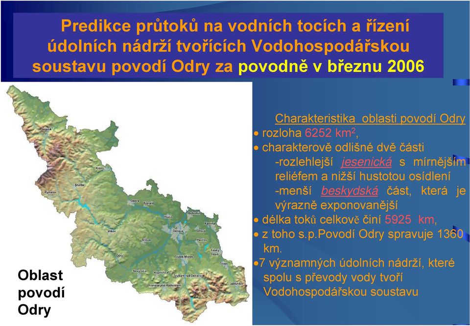 jesenická s mírnějším reliéfem a nižší hustotou osídlení -menší beskydská část, která je výrazně exponovanější délka toků celkově