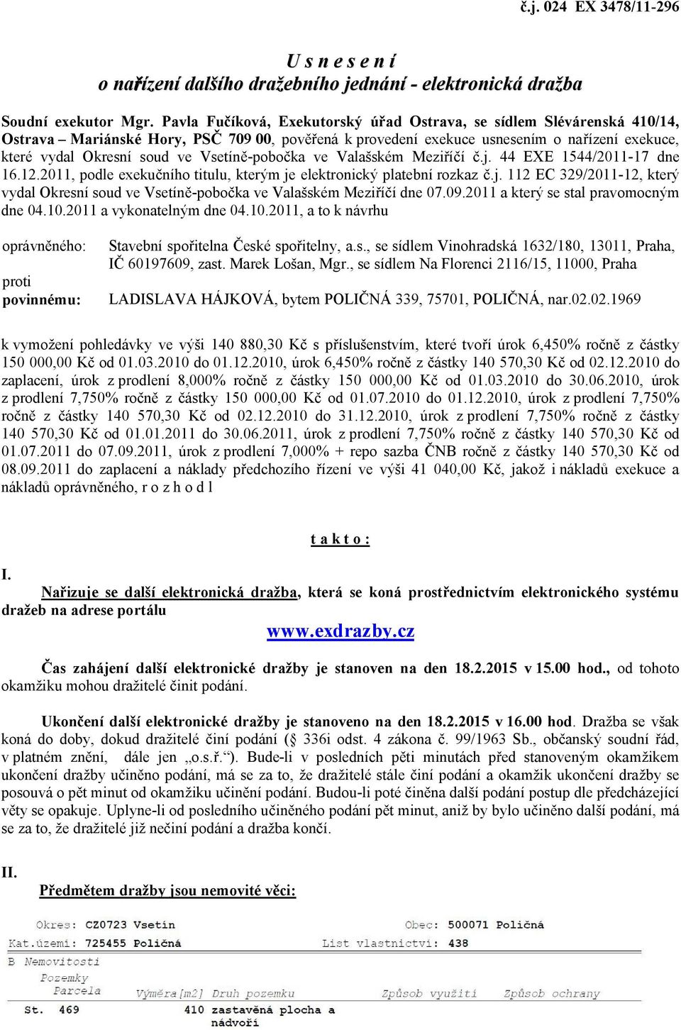 -pobo ka ve Valašském Mezi í.j. 44 EXE 1544/2011-17 dne 16.12.2011, podle exeku ního titulu, kterým je elektronický platební rozkaz.j. 112 EC 329/2011-12, který vydal Okresní soud ve Vsetín -pobo ka ve Valašském Mezi í dne 07.