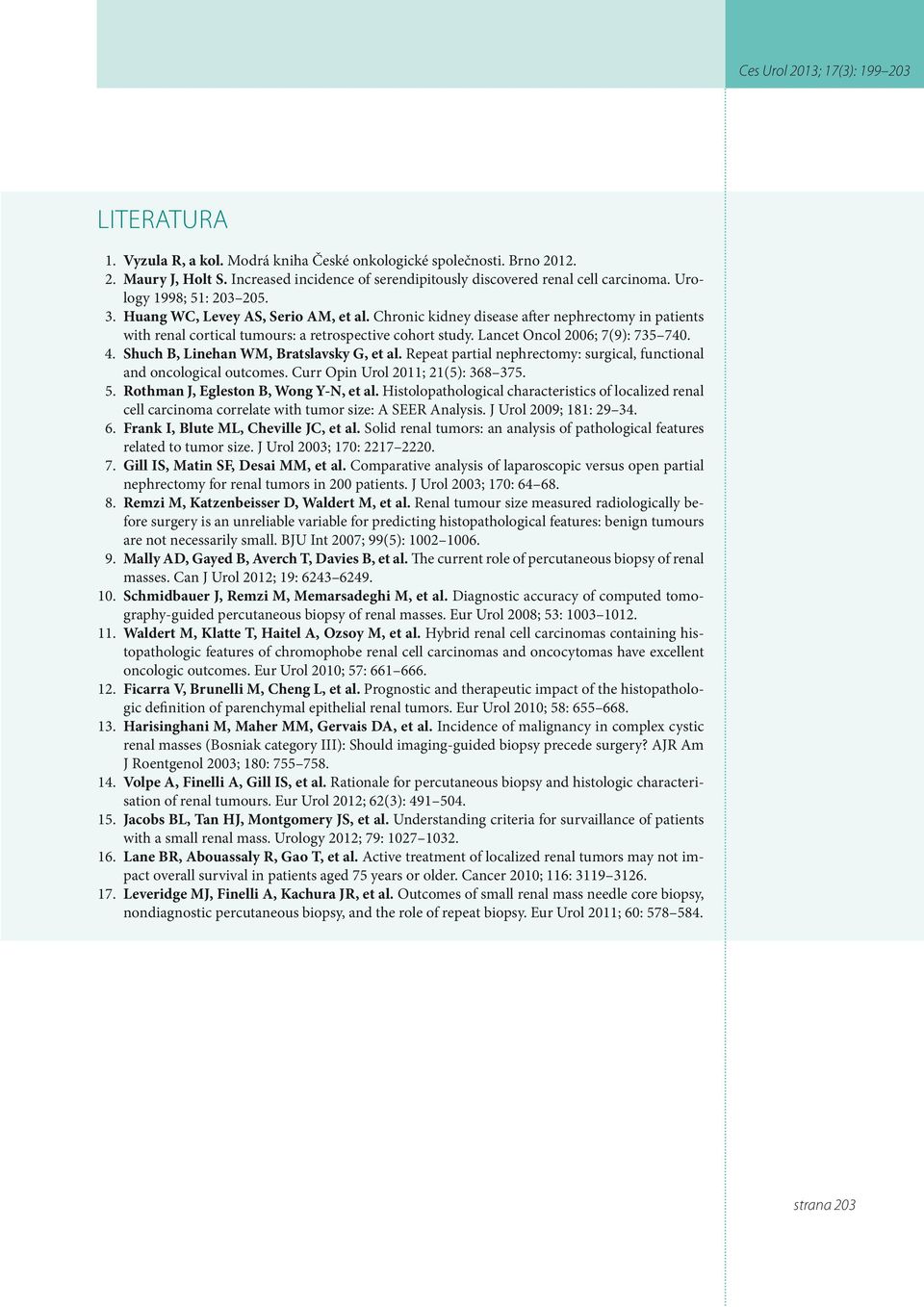 Lancet Oncol 2006; 7(9): 735 740. 4. Shuch B, Linehan WM, Bratslavsky G, et al. Repeat partial nephrectomy: surgical, functional and oncological outcomes. Curr Opin Urol 2011; 21(5): 368 375. 5.