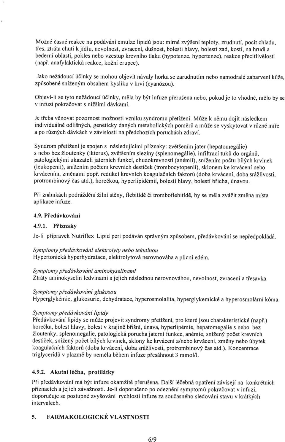 Jako nežádoucí účinky se mohou objevit návaly horka se zarudnutím nebo namodralé zabarvení kůže, způsobené sníženým obsahem kyslíku v krvi (cyanózou).