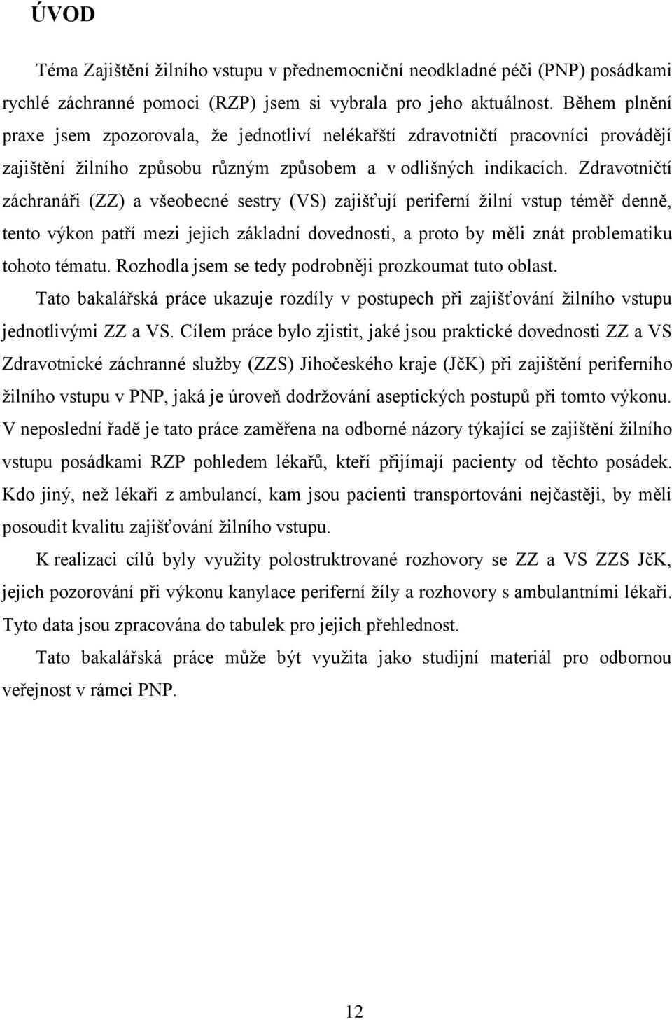 Zdravotničtí záchranáři (ZZ) a všeobecné sestry (VS) zajišťují periferní žilní vstup téměř denně, tento výkon patří mezi jejich základní dovednosti, a proto by měli znát problematiku tohoto tématu.