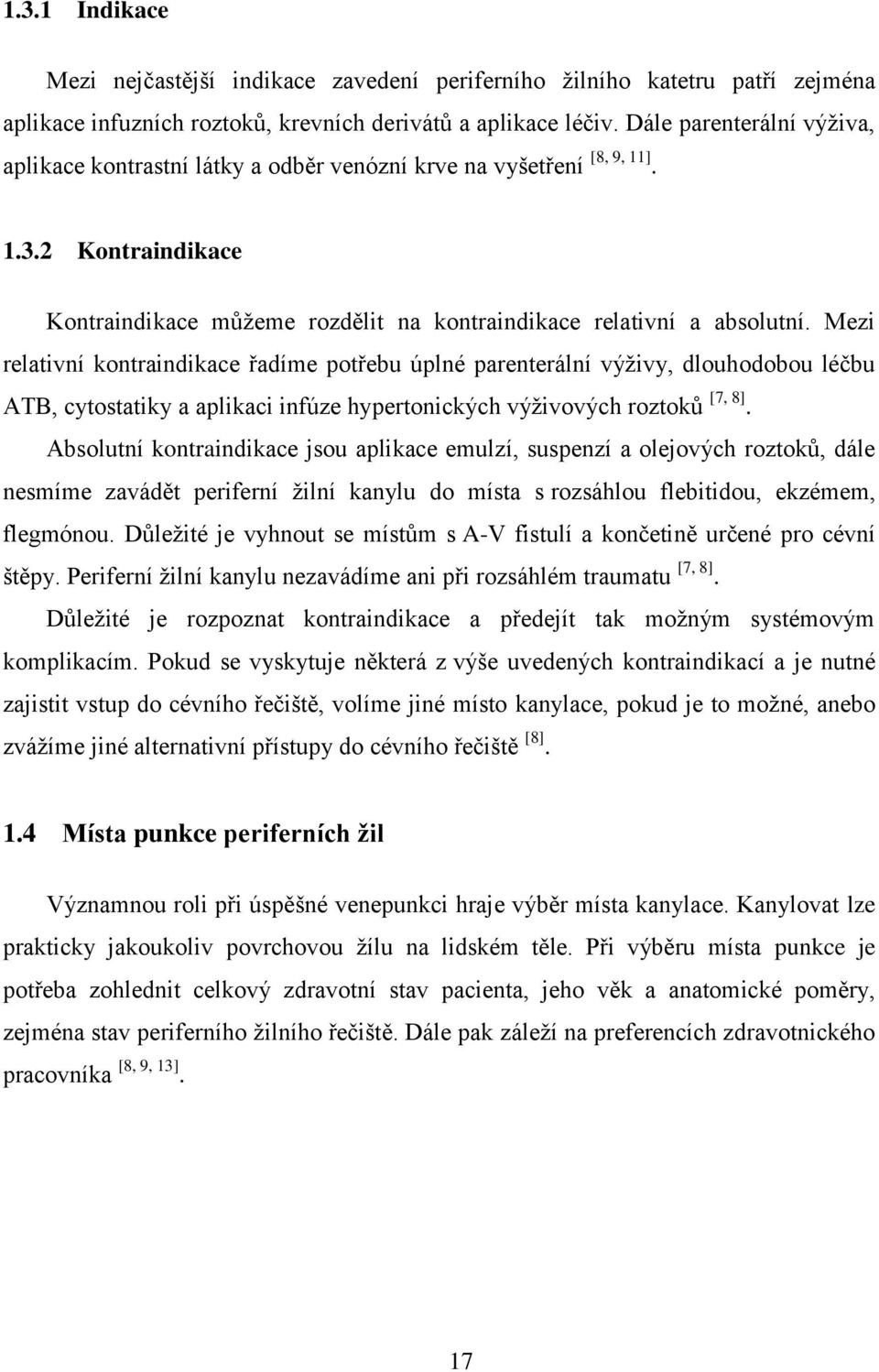 Mezi relativní kontraindikace řadíme potřebu úplné parenterální výživy, dlouhodobou léčbu ATB, cytostatiky a aplikaci infúze hypertonických výživových roztoků [7, 8].