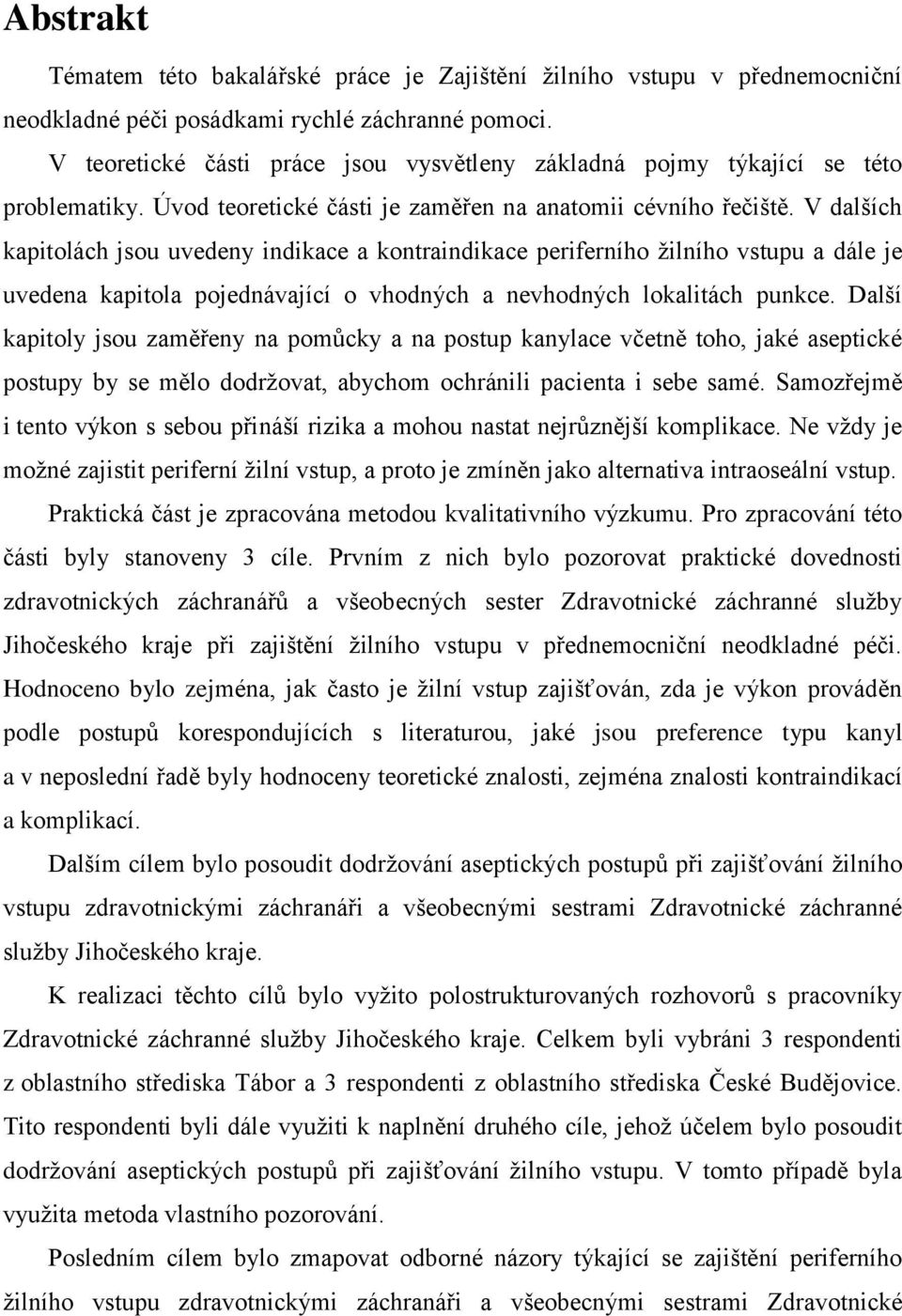 V dalších kapitolách jsou uvedeny indikace a kontraindikace periferního žilního vstupu a dále je uvedena kapitola pojednávající o vhodných a nevhodných lokalitách punkce.