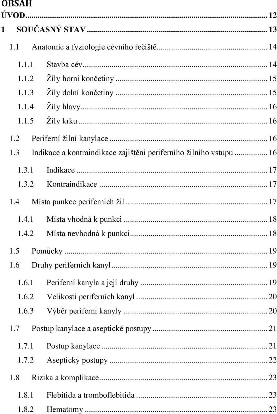 .. 17 1.4.1 Místa vhodná k punkci... 18 1.4.2 Místa nevhodná k punkci... 18 1.5 Pomůcky... 19 1.6 Druhy periferních kanyl... 19 1.6.1 Periferní kanyla a její druhy... 19 1.6.2 Velikosti periferních kanyl.