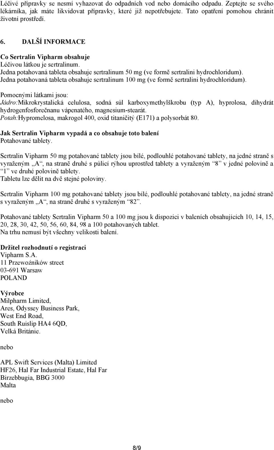 Jedna potahovaná tableta obsahuje sertralinum 50 mg (ve formě sertralini hydrochloridum). Jedna potahovaná tableta obsahuje sertralinum 100 mg (ve formě sertralini hydrochloridum).