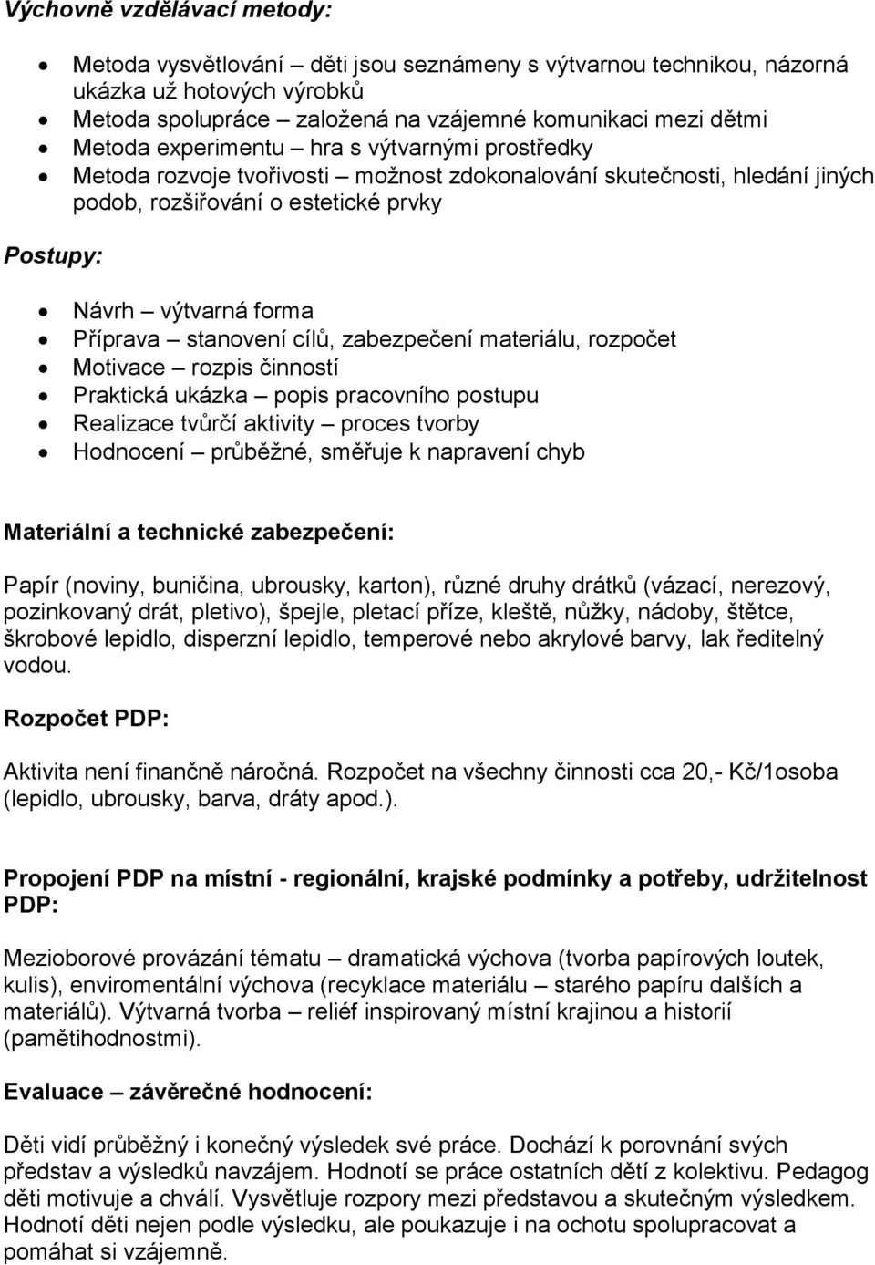 stanovení cílů, zabezpečení materiálu, rozpočet Motivace rozpis činností Praktická ukázka popis pracovního postupu Realizace tvůrčí aktivity proces tvorby Hodnocení průběžné, směřuje k napravení chyb