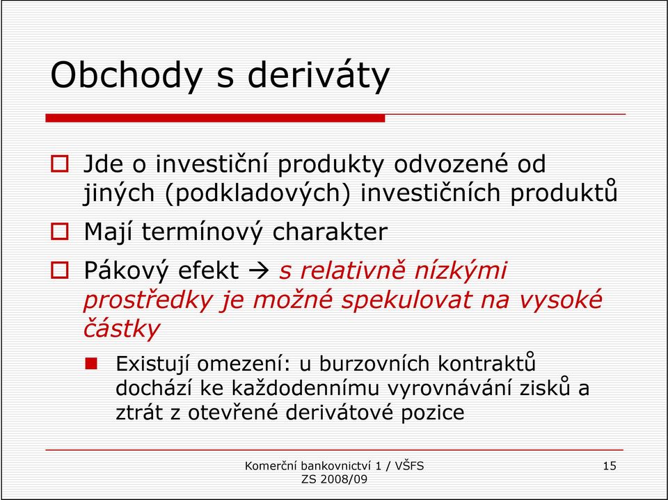 prostředky je možné spekulovat na vysoké částky Existují omezení: u burzovních