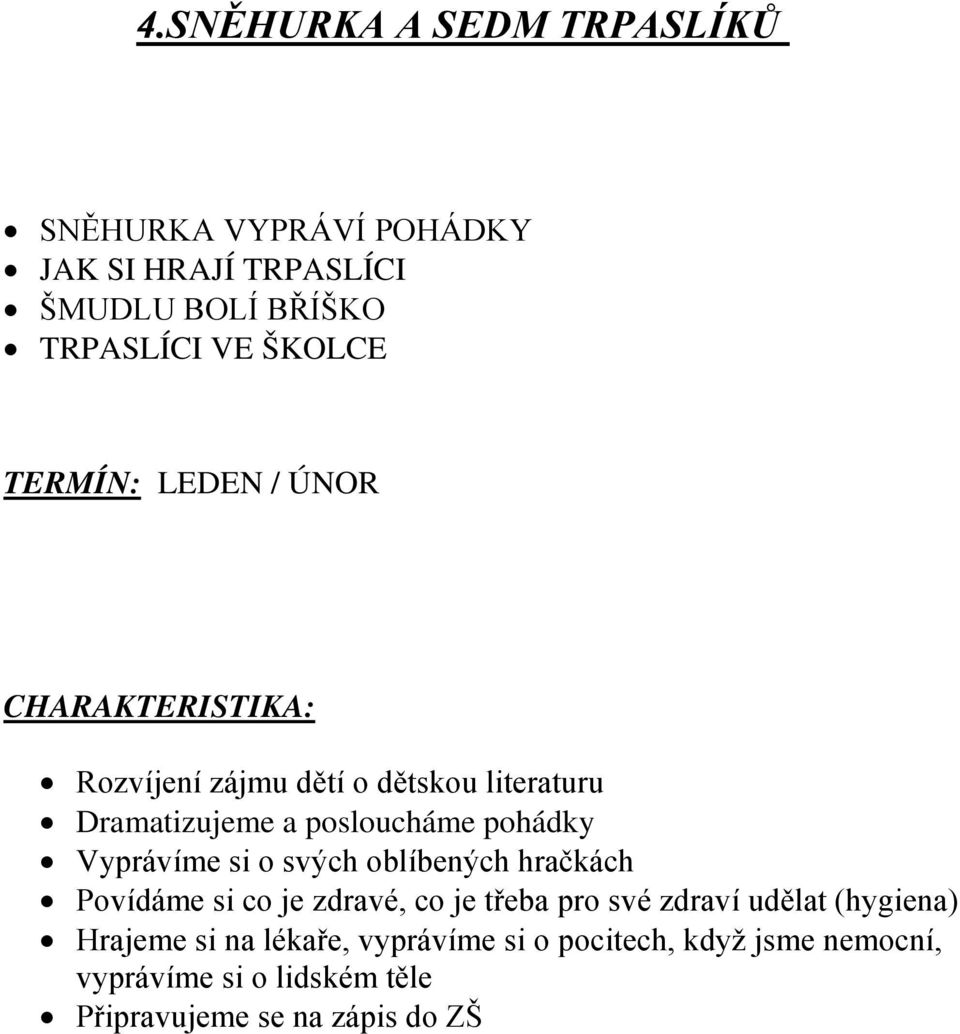 Vyprávíme si o svých oblíbených hračkách Povídáme si co je zdravé, co je třeba pro své zdraví udělat (hygiena)