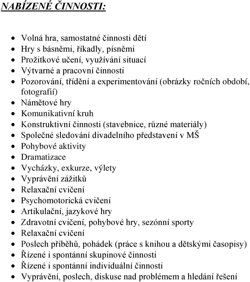 Dramatizace Vycházky, exkurze, výlety Vyprávění zážitků Relaxační cvičení Psychomotorická cvičení Artikulační, jazykové hry Zdravotní cvičení, pohybové hry, sezónní sporty Relaxační cvičení