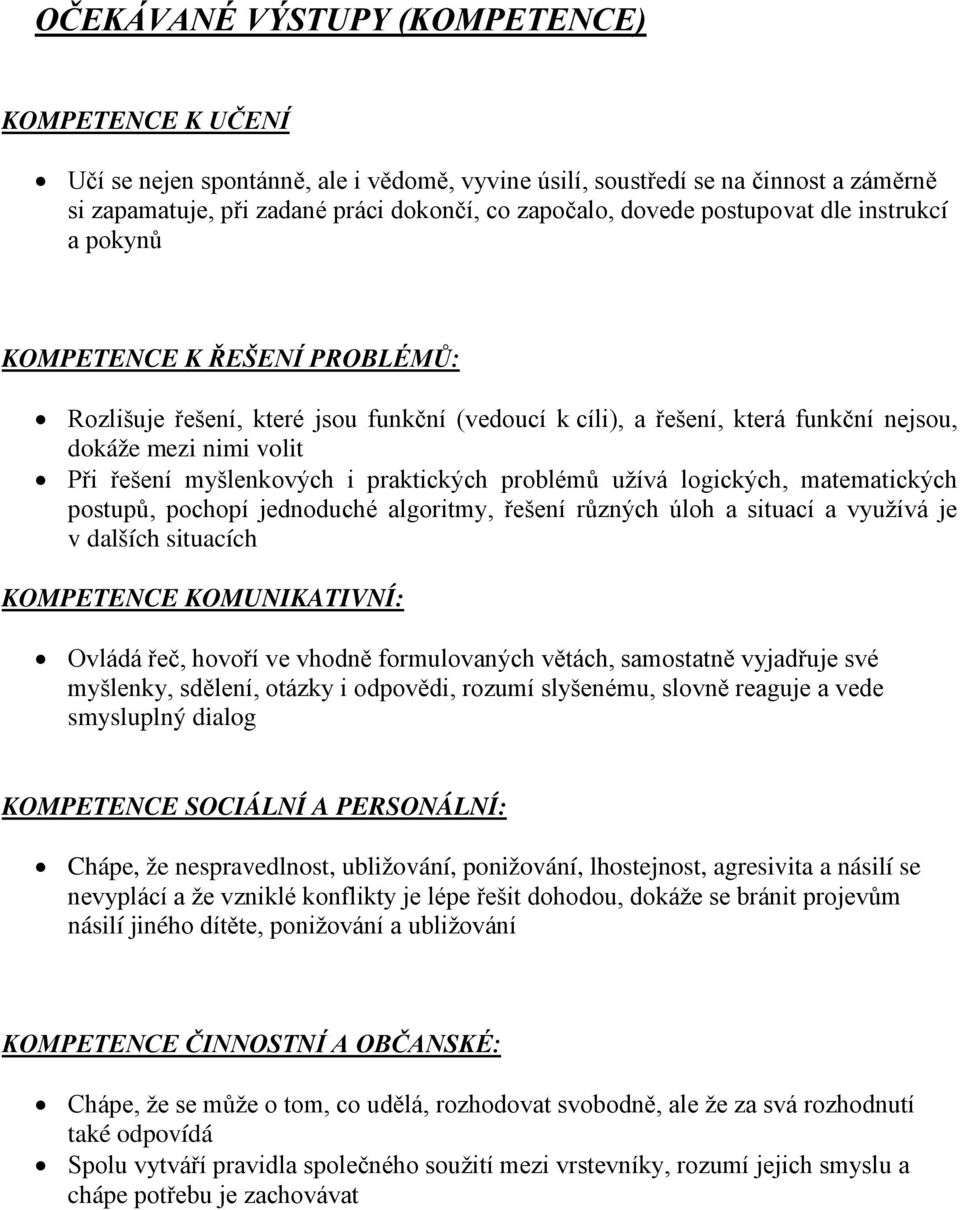 praktických problémů užívá logických, matematických postupů, pochopí jednoduché algoritmy, řešení různých úloh a situací a využívá je v dalších situacích KOMPETENCE KOMUNIKATIVNÍ: Ovládá řeč, hovoří
