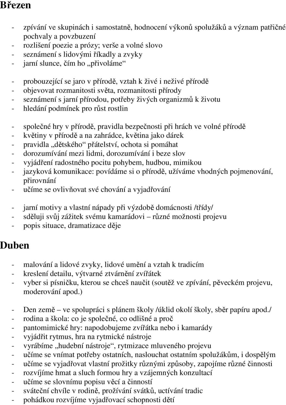 organizmů k životu - hledání podmínek pro růst rostlin - společné hry v přírodě, pravidla bezpečnosti při hrách ve volné přírodě - květiny v přírodě a na zahrádce, květina jako dárek - pravidla