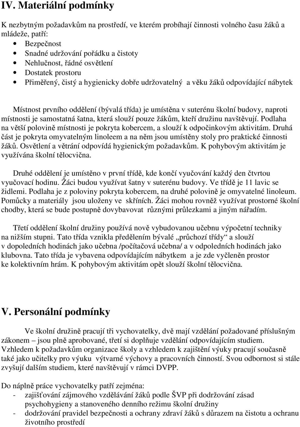 samostatná šatna, která slouží pouze žákům, kteří družinu navštěvují. Podlaha na větší polovině místnosti je pokryta kobercem, a slouží k odpočinkovým aktivitám.